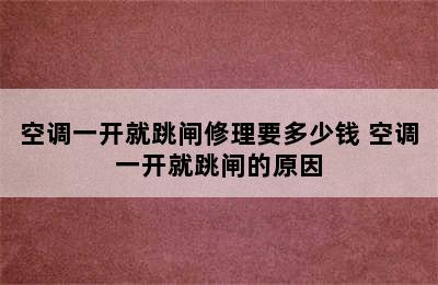 空调一开就跳闸修理要多少钱 空调一开就跳闸的原因